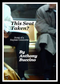 THIS SEAT TAKEN? Notes of a Hapless Commuter by Anthony Buccino
